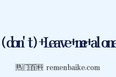 (don't)+Leave+me+alone是什么意思的图片
